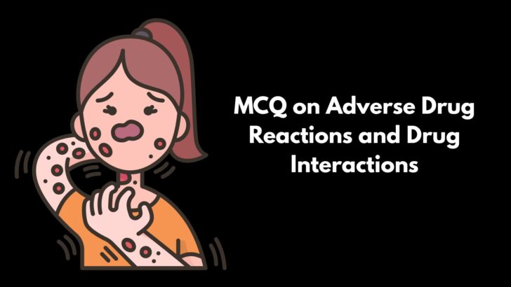 MCQ on Adverse Drug Reactions and Drug Interactions